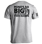 Mine's So Big I Have To Use Two Hands T-Shirt - SLYR Apparel