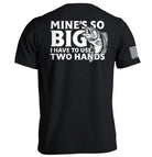 Mine's So Big I Have To Use Two Hands T-Shirt - SLYR Apparel