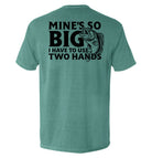 Mine's So Big I Have To Use Two Hands T-Shirt - SLYR Apparel