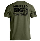 Mine's So Big I Have To Use Two Hands T-Shirt - SLYR Apparel