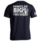 Mine's So Big I Have To Use Two Hands T-Shirt - SLYR Apparel